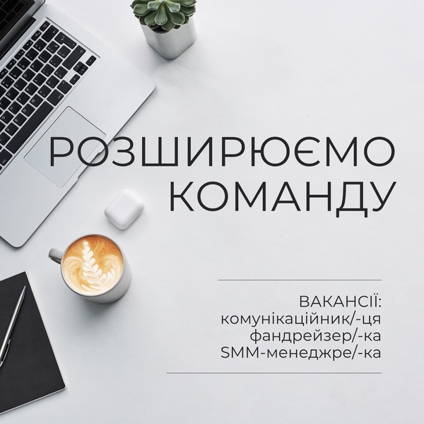 Розширюємо команду. Шукаємо: комунікаційника, фандрейзера та SMM-менеджера (конкурс продовжено)